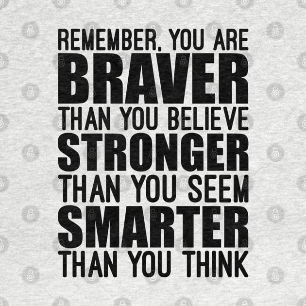 Remember You Are Braver Than You Believe Stronger Than You Seem Smarter Than You Think by Khalifa Designs